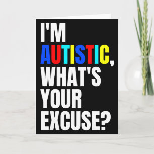 Im Autistic Whats Your Excuse Autism Awareness T S Card