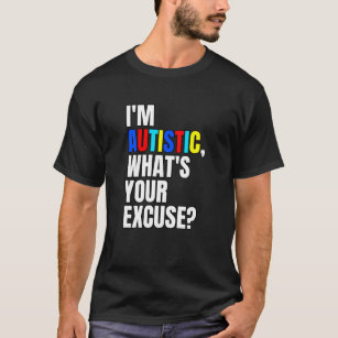 I'm Autistic What's Your Excuse Autism Awareness T-Shirt