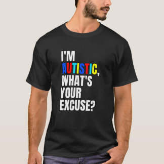I'm Autistic What's Your Excuse Autism Awareness T-Shirt