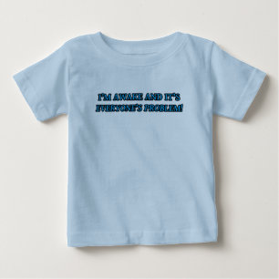 I'M AWAKE AND IT'S EVERYONE'S PROBLEM! BABY T-Shirt