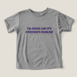 I'M AWAKE AND IT'S EVERYONE'S PROBLEM TODDLER T-SHIRT