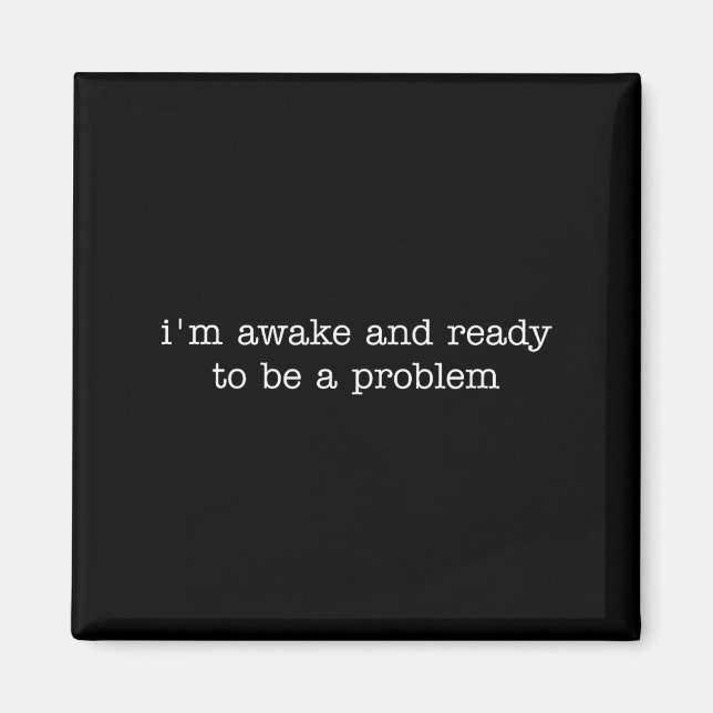 I'm Awake And Ready To Be A Problem  Magnet (Front)