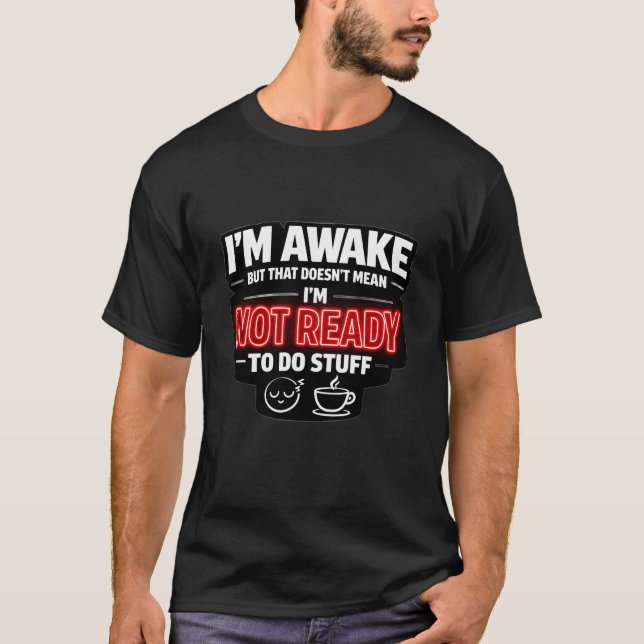 I'm awake doesn't mean I'm ready to do stuff,funny T-Shirt (Front)