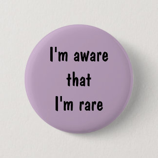 I'm aware that I'm rare Pinback Button