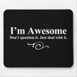 I&#39;m Awesome. Don&#39;t Question It. Just Deal With It. Mouse Pad at Zazzle