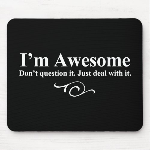 Im awesome Dont question it Just deal with it Mouse Pad