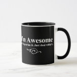 I'm awesome. Don't question it. Just deal with it. Mug<br><div class="desc">I'm awesome. Don't question it. Just deal with it.</div>
