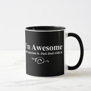 I'm awesome. Don't question it. Just deal with it. Mug