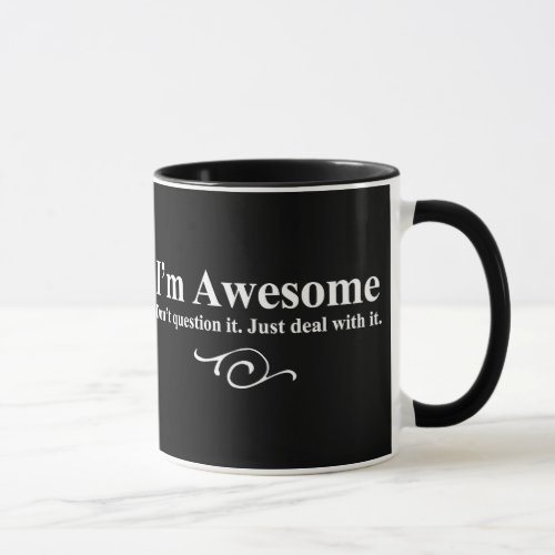 Im awesome Dont question it Just deal with it Mug