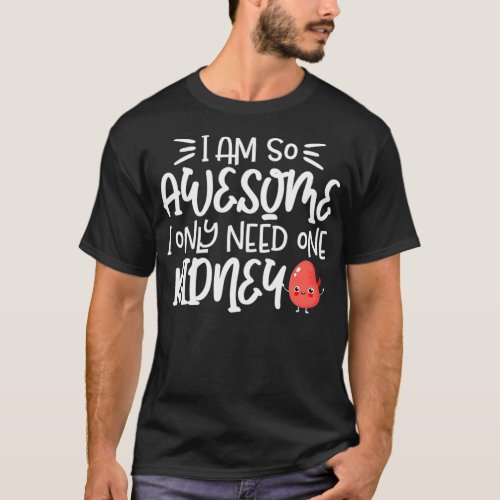 Im Awesome I Only Need One Kidney Organ Donation T_Shirt