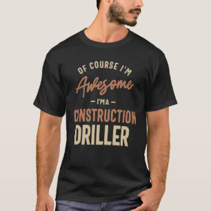 I'm Awesome I'm a Construction Driller Funny Job T-Shirt