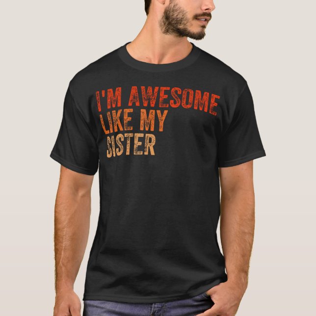 I'M Awesome Like My Sister Retro Fathers Day Mothe T-Shirt (Front)