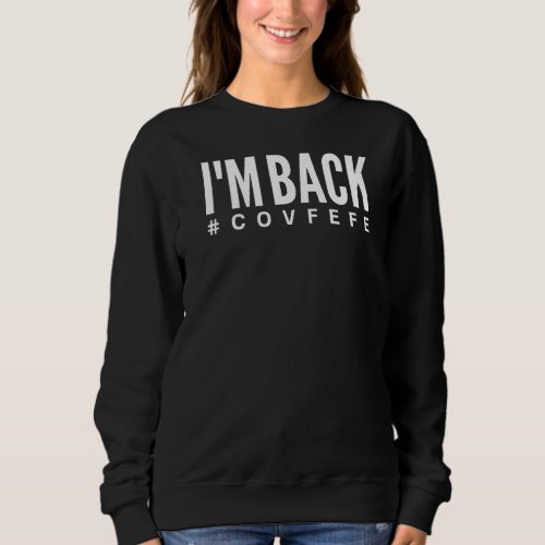 Im Back Covfefe Covfefe Hashtag  Political  1 Sweatshirt