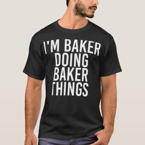 IM BAKER DOING BAKER THINGS Name Funny Birthday G T_Shirt