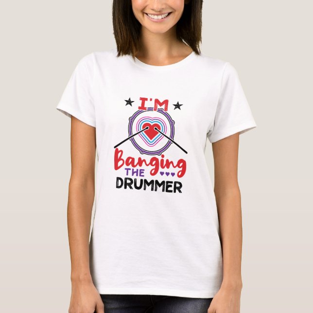 I'm Banging the Drummer Funny Wife Girlfriend T-Shirt (Front)