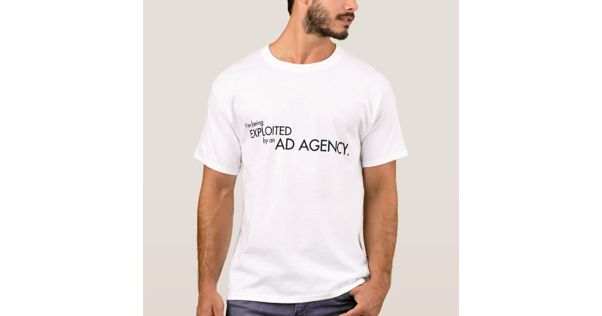 I M Being Exploited By An Ad Agency T Shirt Zazzle Com
