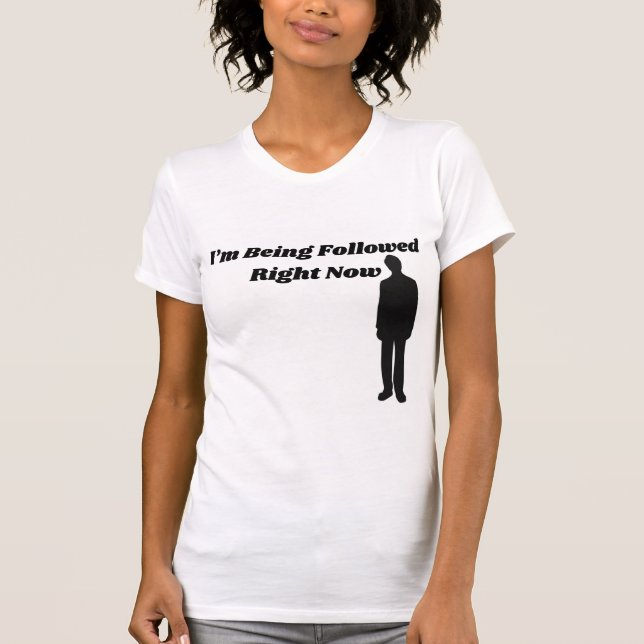 I'm Being Followed Right Now - Creepy T Shirt (Front)