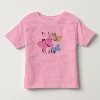 I'm Being Promoted To Big Sister Toddler T Shirt by LittleThingsDesigns at Zazzle