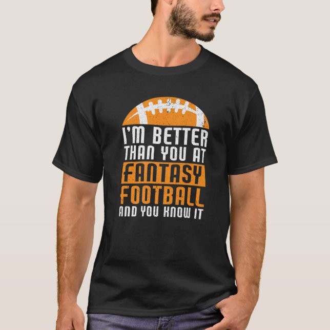 I'm Better Than You  Draft Day Funny Fantasy Footb T-Shirt (Front)