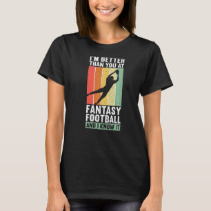 I'm Better Than You Draft Day Funny Fantasy Footb T-Shirt