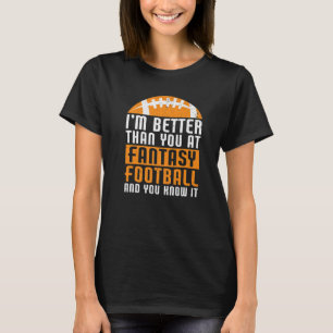 I'm Better Than You Draft Day Funny Fantasy Footb T-Shirt