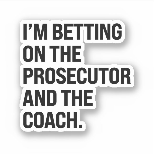 I'm betting on the prosecutor and the coach sticker (Front)