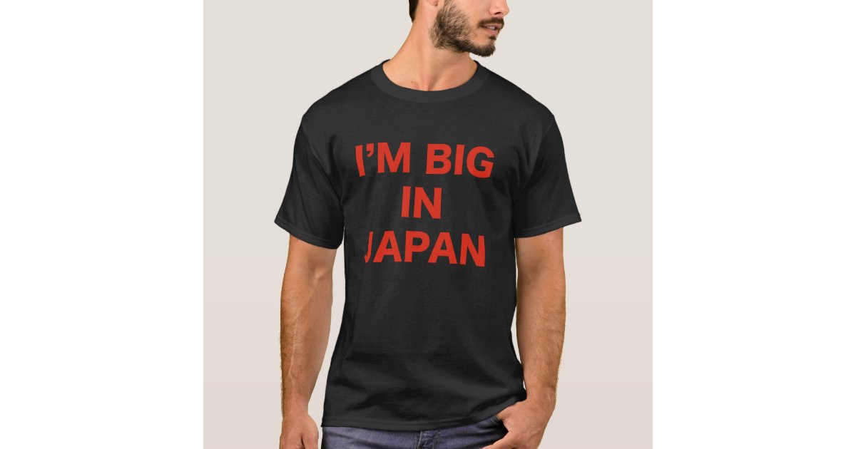 I'm Big In Japan T-Shirt | Zazzle