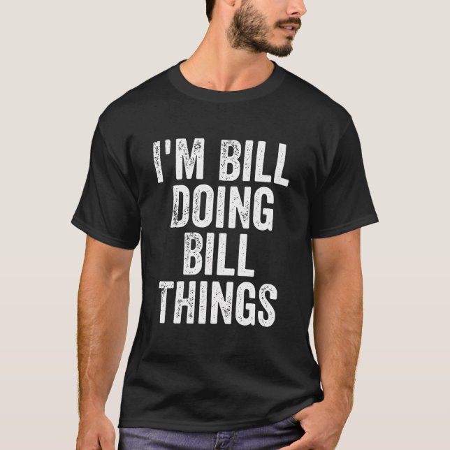 I'M Bill Doing Bill Things Shirt Personalized Firs (Front)