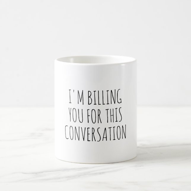 I'm Billing You For This Conversation Funny Lawyer Coffee Mug (Center)