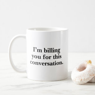 I'm Billing You For This Conversation Funny Lawyer Coffee Mug