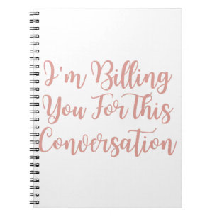 I'm Billing You For This Conversation funny lawyer Notebook