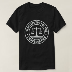 I'm Billing You For This Conversation Funny Lawyer T-Shirt