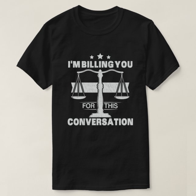 I'm Billing You For This Conversation Funny Lawyer T-Shirt (Design Front)