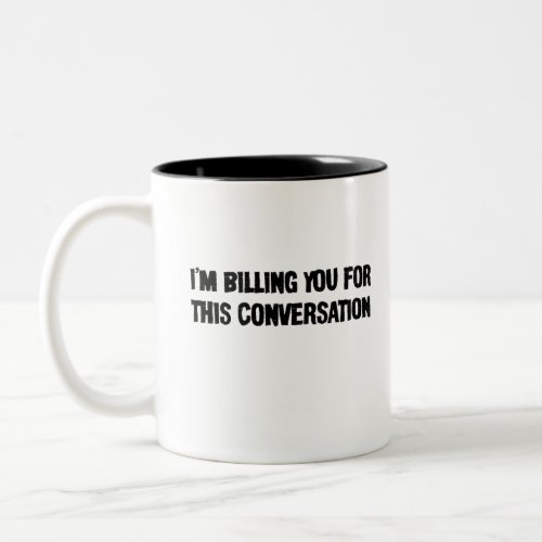 Im billing You For This Conversation Funny Lawyer Two_Tone Coffee Mug