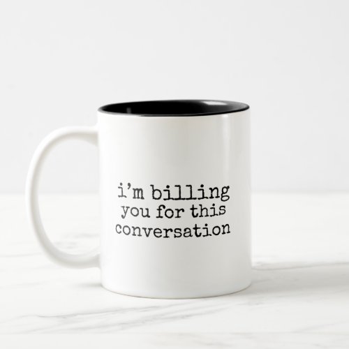 Im Billing You For This Conversation funny lawyer Two_Tone Coffee Mug