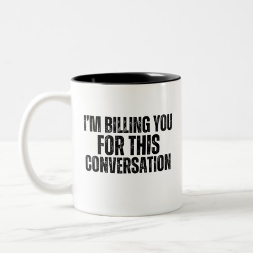 Im Billing You For This Conversation funny lawyer Two_Tone Coffee Mug