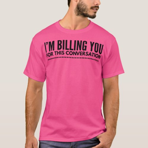 Im Billing You For This Conversation Lawyer T_Shirt