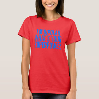 *I'M BIPOLAR WHAT'S YOUR SUPERPOWER T-Shirt