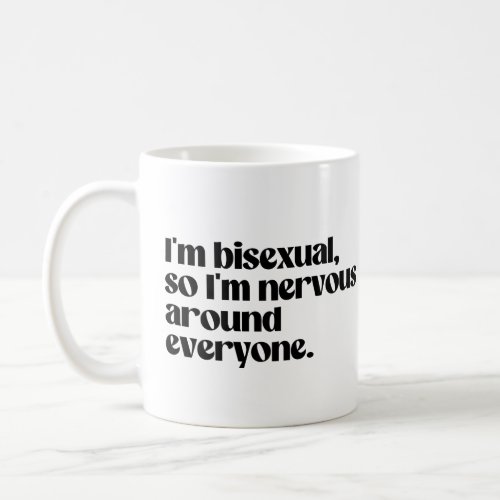 Im bisexual and nervous around everyone coffee mug