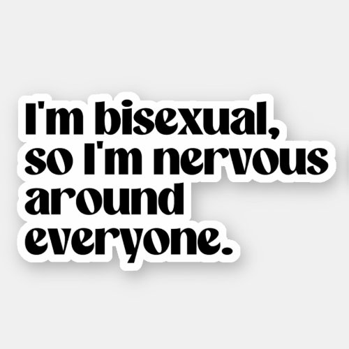 Im bisexual and nervous around everyone sticker