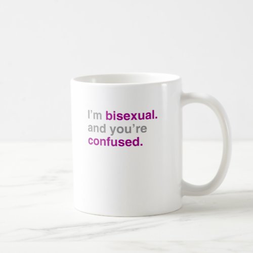 Im bisexual and youre confused coffee mug
