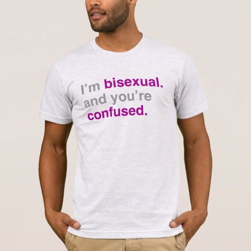Im bisexual and youre confused T_Shirt