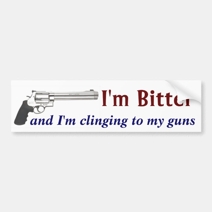 Im Bitter and Im Clinging to My Guns Bumper Sticker