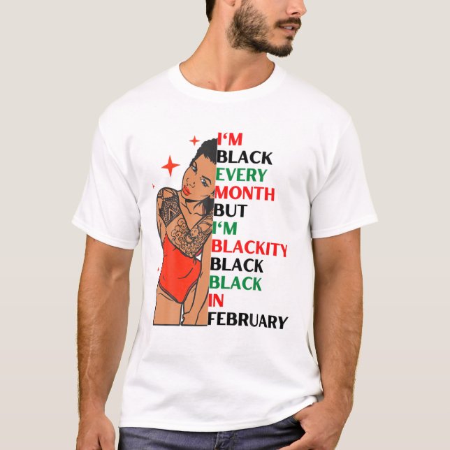 I'm Black Every Month But Blackity Black Black In T-Shirt (Front)