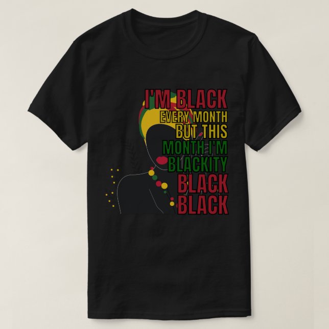 I'm Black Every Month But This Month I'm Blackity  T-Shirt (Design Front)