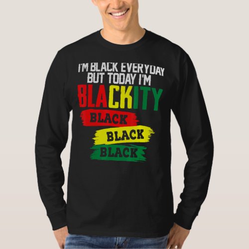 Im Black Everyday But Today Im Blackity Black Af T_Shirt