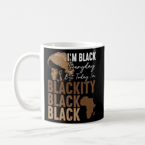 IM Black Everyday But Today IM Blackity Black Bl Coffee Mug