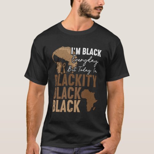 IM Black Everyday But Today IM Blackity Black Bl T_Shirt