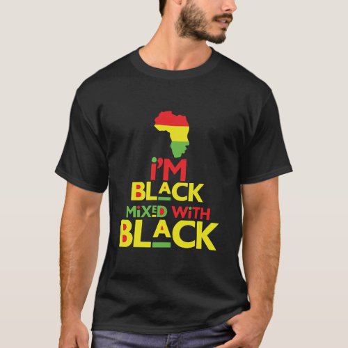 Im Black Mixed With Black Shirt Black History Mo T_Shirt