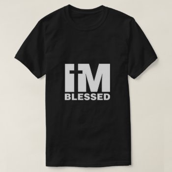 I'm Blessed T-shirt by ImGEEE at Zazzle